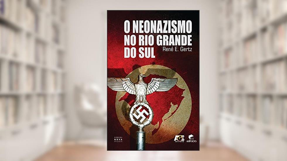 O Neonazismo no Rio Grande do Sul, do autor René E. Gertz