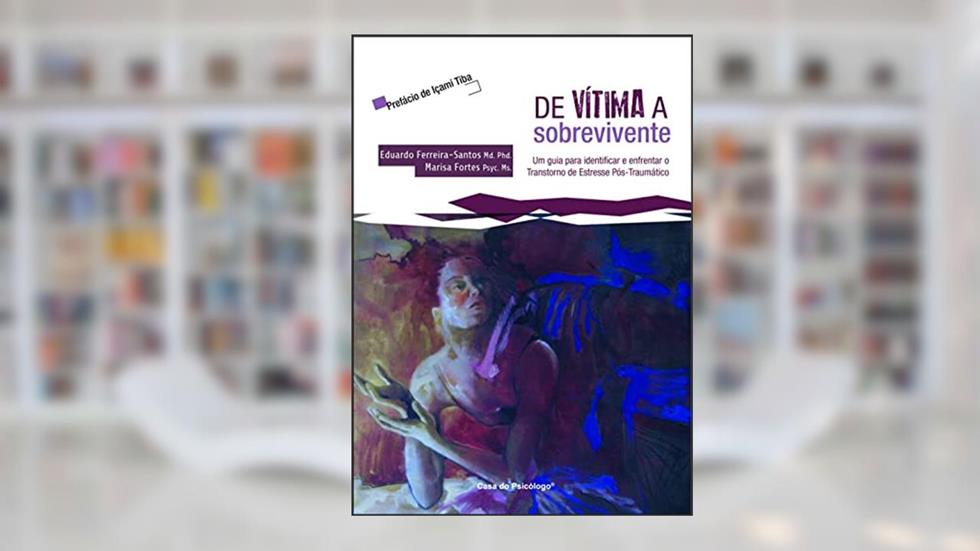 De vítima a sobrevivente: um guia para identificar e enfrentar o transtorno de estresse pós-traumático, do autor Eduardo Ferreira-Santos; Marisa Fortes