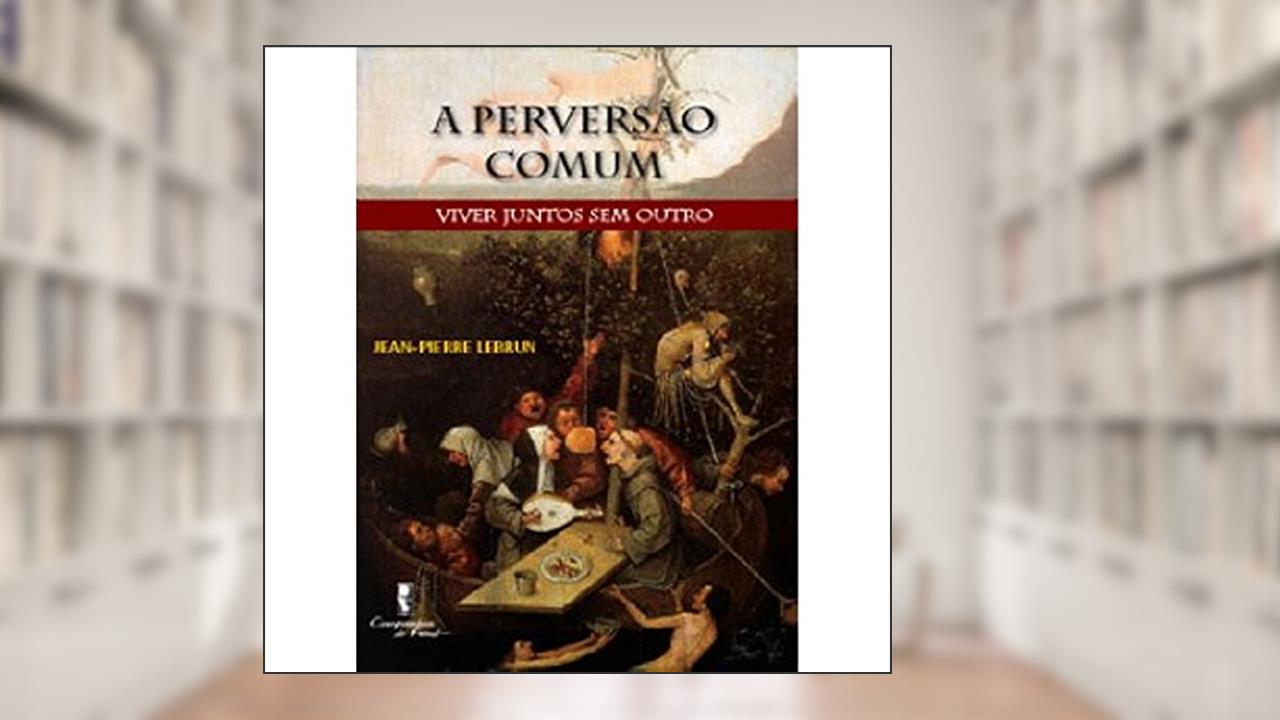 A Perversão Comum: Viver Juntos sem Outro, do autor Jean-Pierre Lebrun