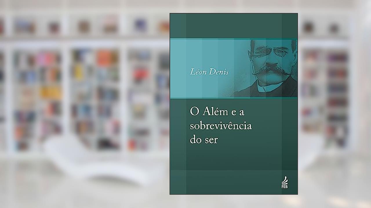O Além e a Sobrevivência do ser, do autor Léon Denis
