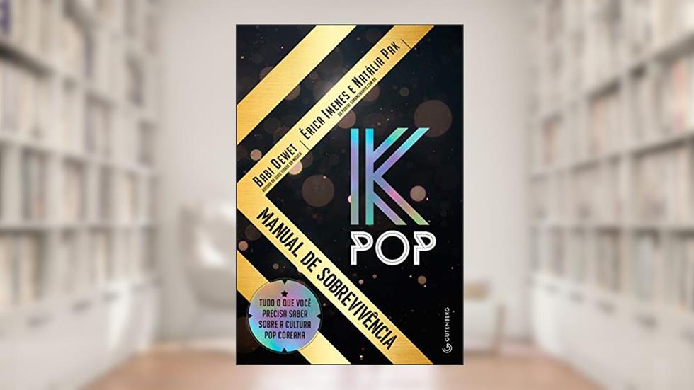 K-Pop - Manual de Sobrevivência: Tudo o que você precisa saber sobre a cultura pop coreana, do autor Babi Dewet; Érica Imenes; Natalia Pak