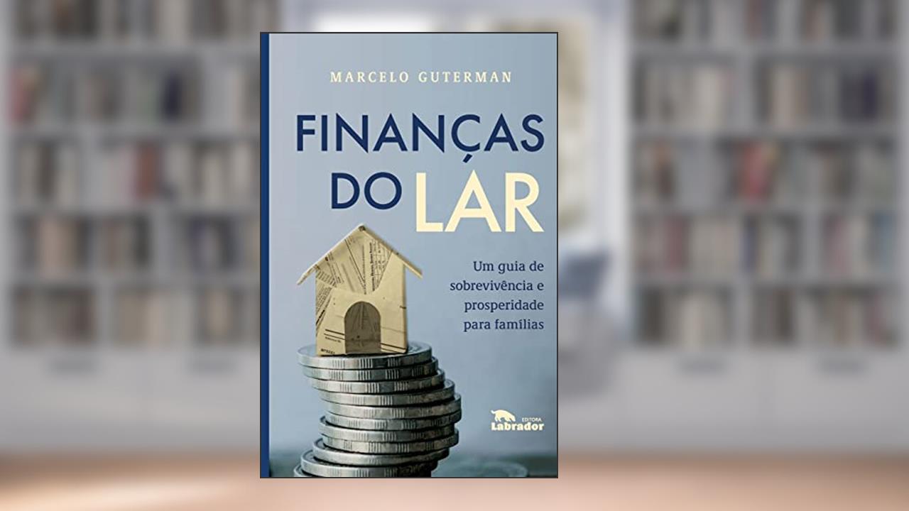 Finanças do lar: Um guia de sobrevivência prosperidade para famílias, do autor Marcelo Guterman
