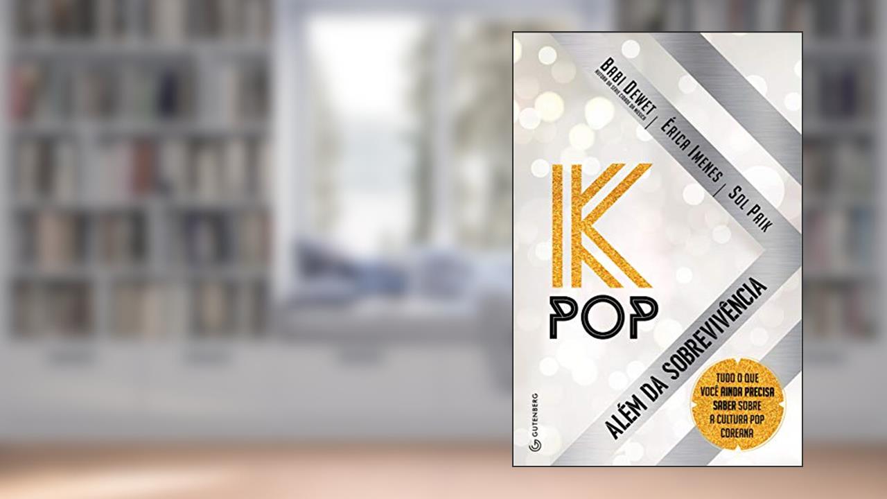K-Pop - Além da sobrevivência: Tudo o que você ainda precisa saber sobre a cultura pop coreana, do autor Babi Dewet; Érica Imenes; Sol Paik