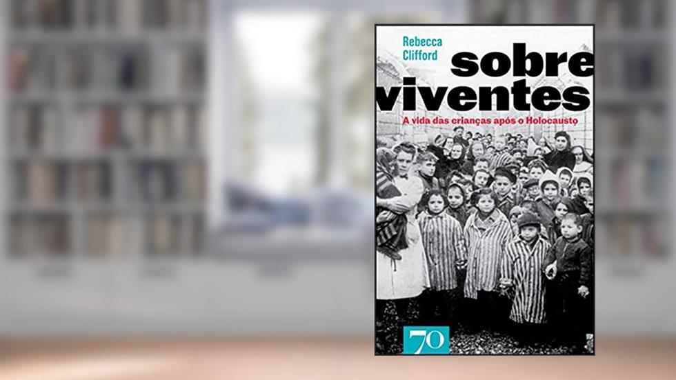 Sobreviventes: a Vida das Crianças Após o Holocausto, do autor Rebecca Clifford