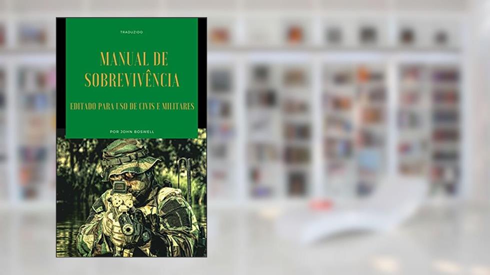 Manual de Sobrevivencia - Traduzido: Editado para uso de civis e militares, do autor John Boswell