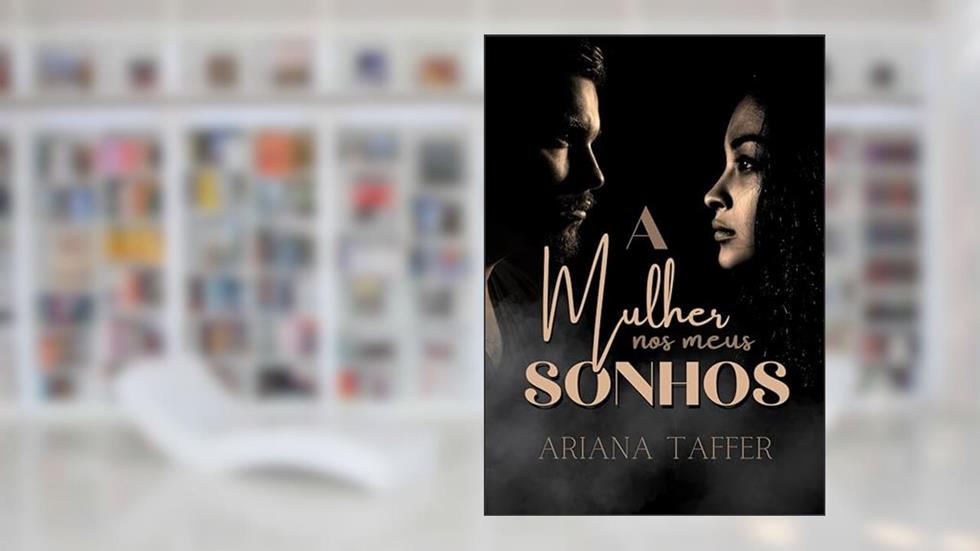 A MULHER NOS MEUS SONHOS, do autor Ariana Taffer