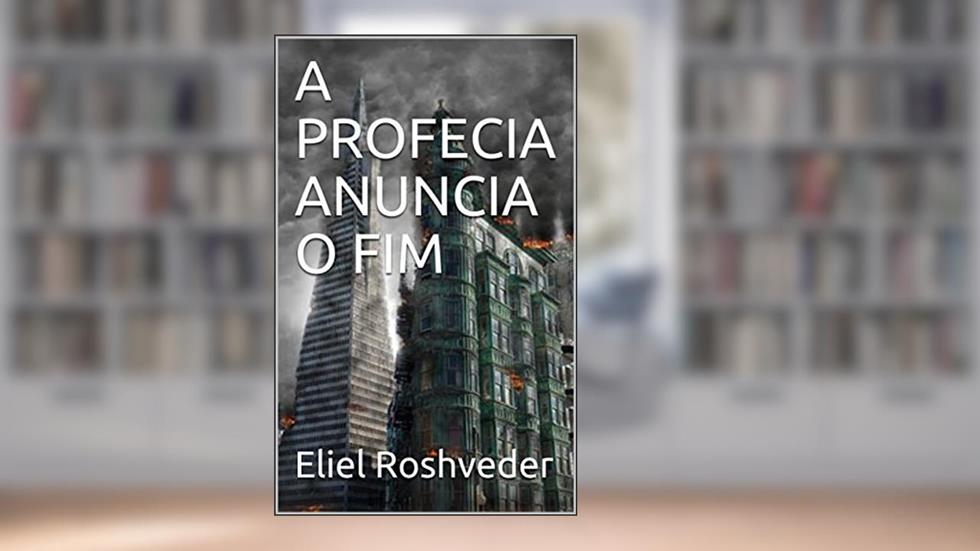 A PROFECIA ANUNCIA O FIM, do autor Eliel Roshveder