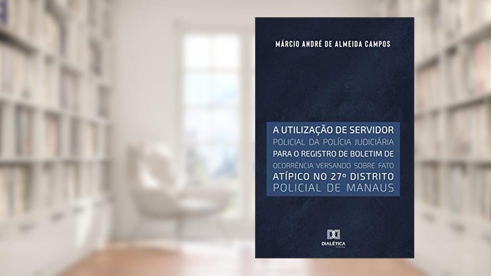A utilização de servidor policial da polícia judiciária para o registro de boletim de ocorrência versando sobre fato atípico no 27o distrito policial, do autor Márcio André de Almeida Campos