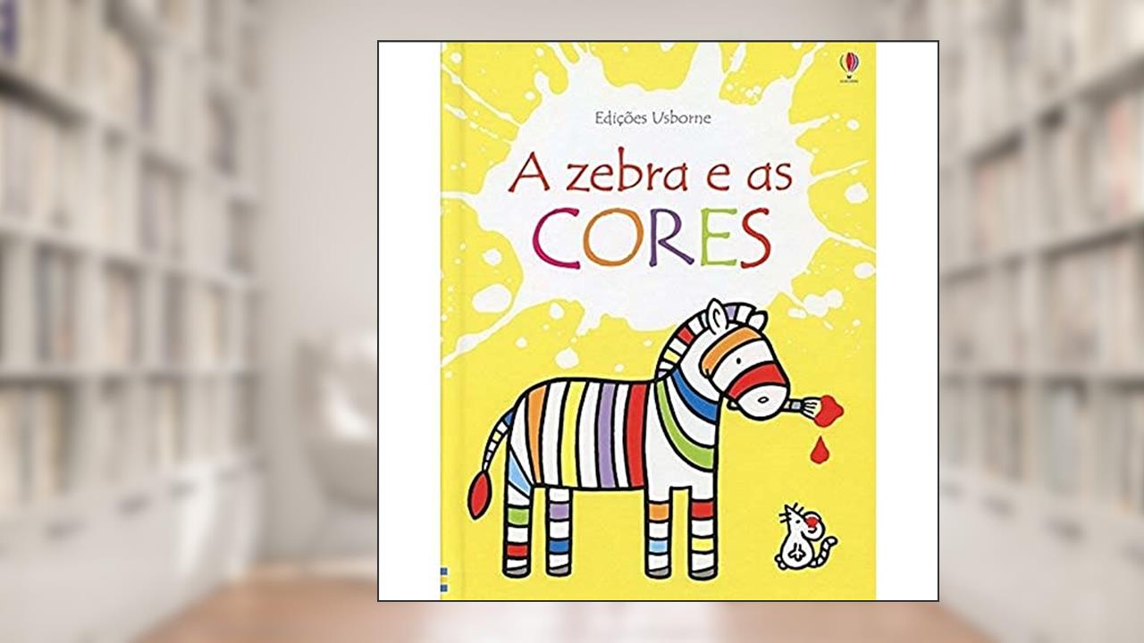 A zebra e as cores, do autor Fiona Watt; Rachel Wells; Luciano Campelo