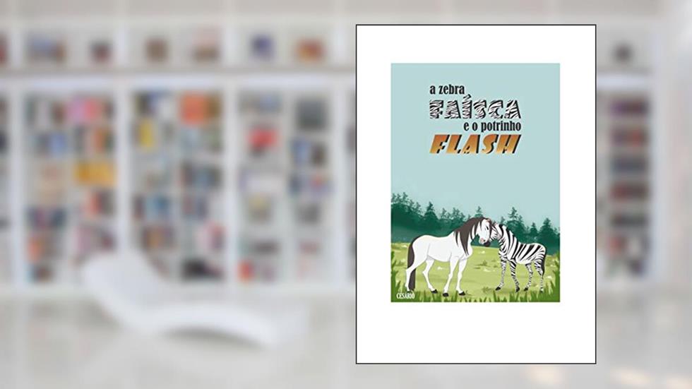 ZEBRA FAISCA E O POTRINHO FLASH: UMA LINDA ESTORIA DE AMOR SEM PRECONCEITOS, do autor CESARIO IASI