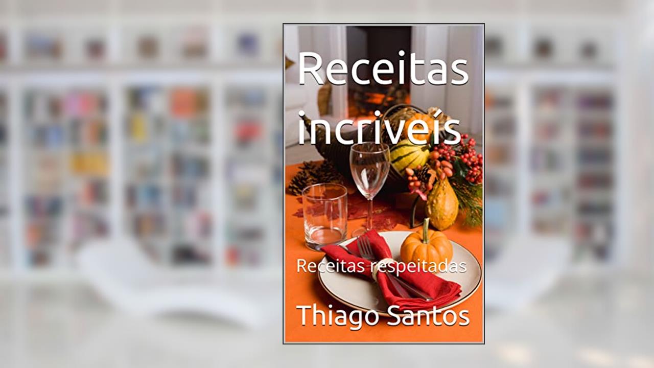 Receitas incriveís: Receitas respeitadas, do autor Thiago Santos