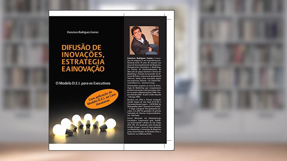 Difusão de Inovações, Estratégia e a Inovação. O Modelo D.E.I para Executivos: Aplicação do Modelo D.E.I ao Caso Havaianas, do autor FRANCISCO RODRIGUES GOMES