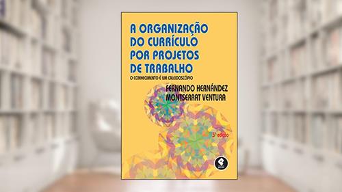 Capa de A Organização do Currículo por Projetos de Trabalho: O Conhecimento é um Caleidoscópio, do autor Fernando Hernández; Monserrat Ventura