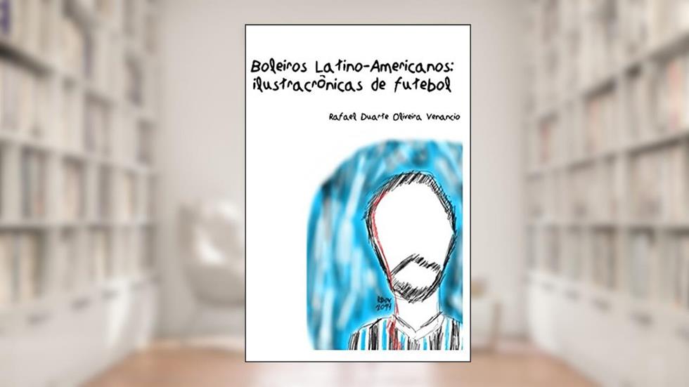 Boleiros Latino-americanos: Ilustracrônicas de futebol (Portuguese Edition), do autor Rafael Duarte Oliveira Venancio