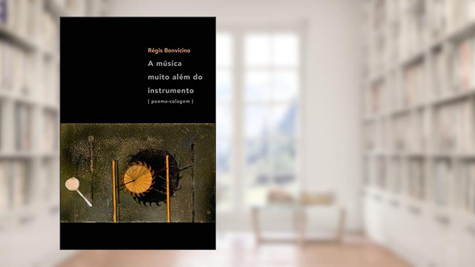 A música muito além do instrumento, do autor Régis Bonvicino