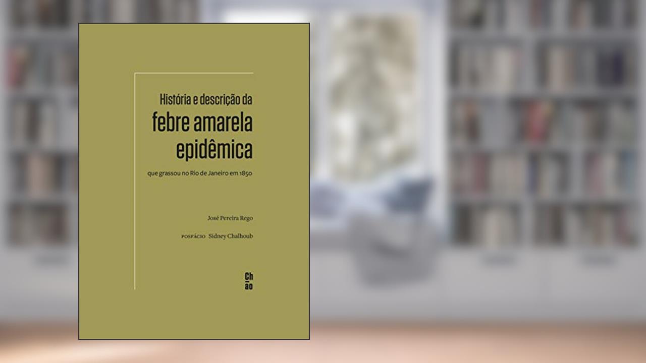 História e descrição da febre amarela epidêmica que grassou no Rio de Janeiro em 1850, do autor José Pereira Rego