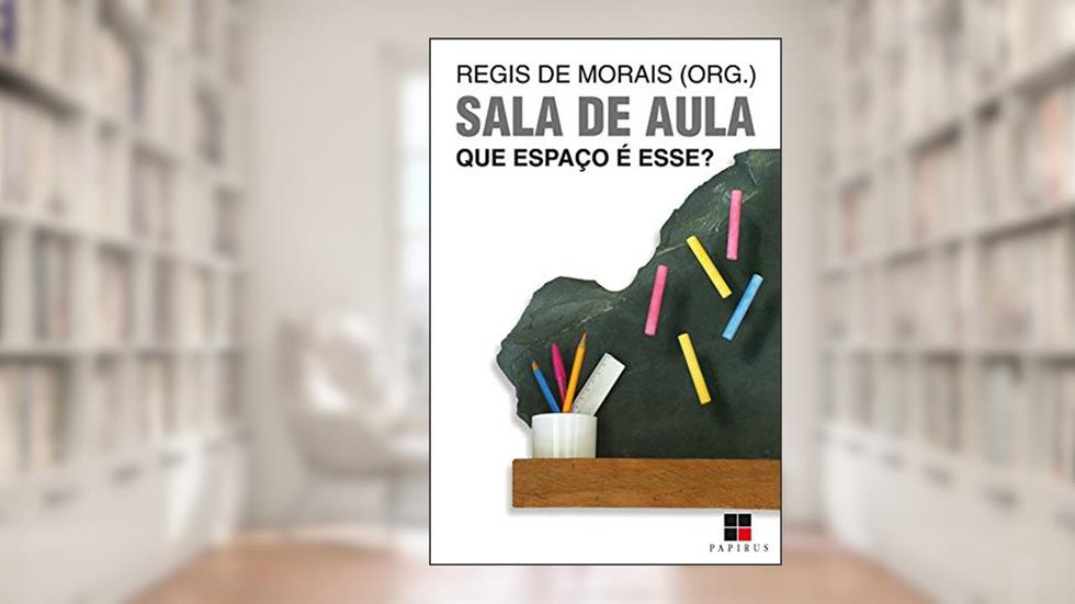Sala de aula: Que espaço é esse?, do autor Regis de Morais