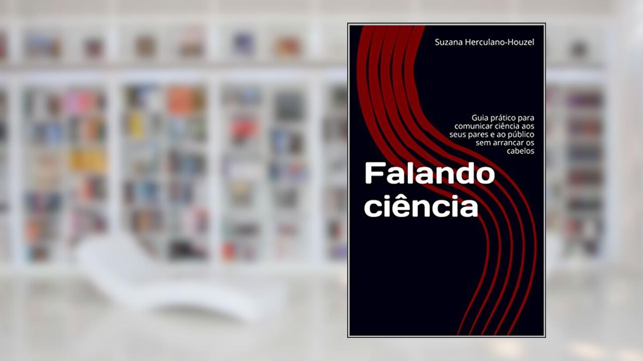 Falando ciência: Guia prático para comunicar ciência aos seus pares e ao público sem arrancar os cabelos, do autor Suzana Herculano-Houzel