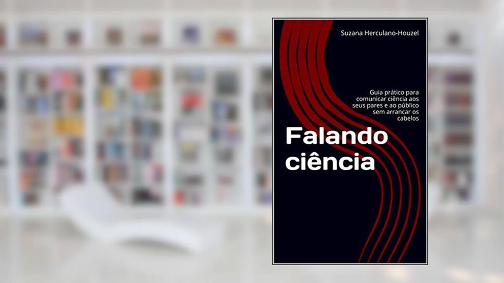 Falando ciência: Guia prático para comunicar ciência aos seus pares e ao público sem arrancar os cabelos, do autor Suzana Herculano-Houzel