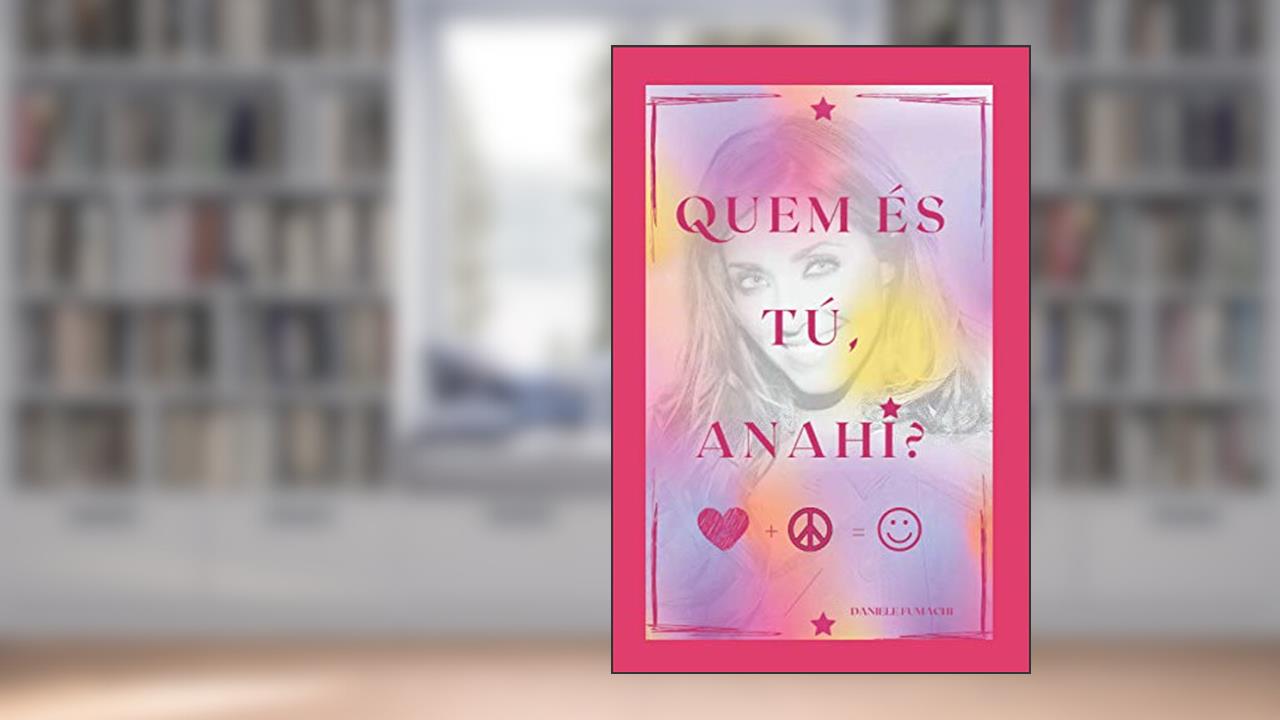 QUEM ÉS TU, ANAHÍ?: "De que tamanho é a força do amor que nos permite arrancar a máscara da superficialidade para abrir nosso coração aos outros?" - Anahí Portilla, do autor Daniele Fumachi