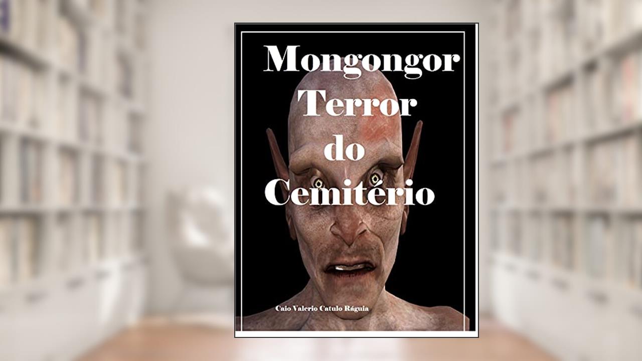 Mongongor: Terror no Cemitério (Aborto de Almas), do autor Caio Valério Catulo Ráguia