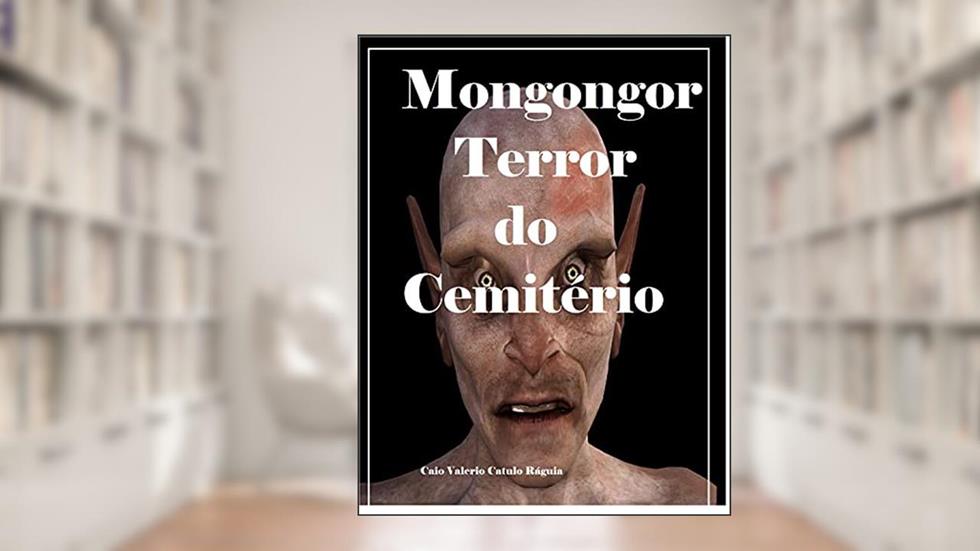 Mongongor: Terror no Cemitério (Aborto de Almas), do autor Caio Valério Catulo Ráguia