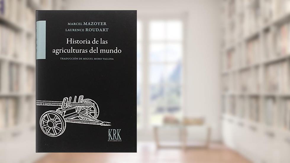Historia de las agriculturas del mundo: Del Neolítico a la crisis contemporánea, do autor Marcel Mazoyer; Laurence Roudart