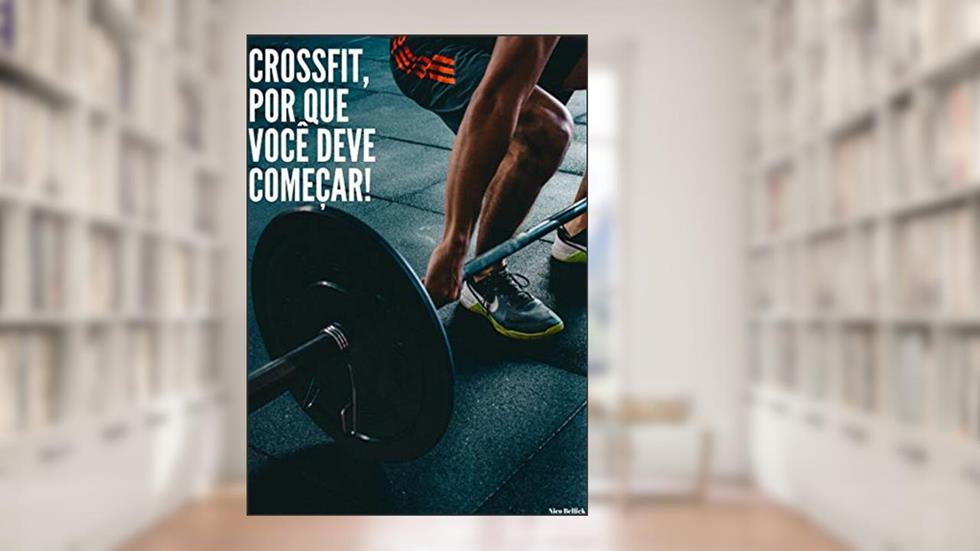 Crossfit, por que você deve começar!: O esporte que muda vidas!, do autor Nico Bellick
