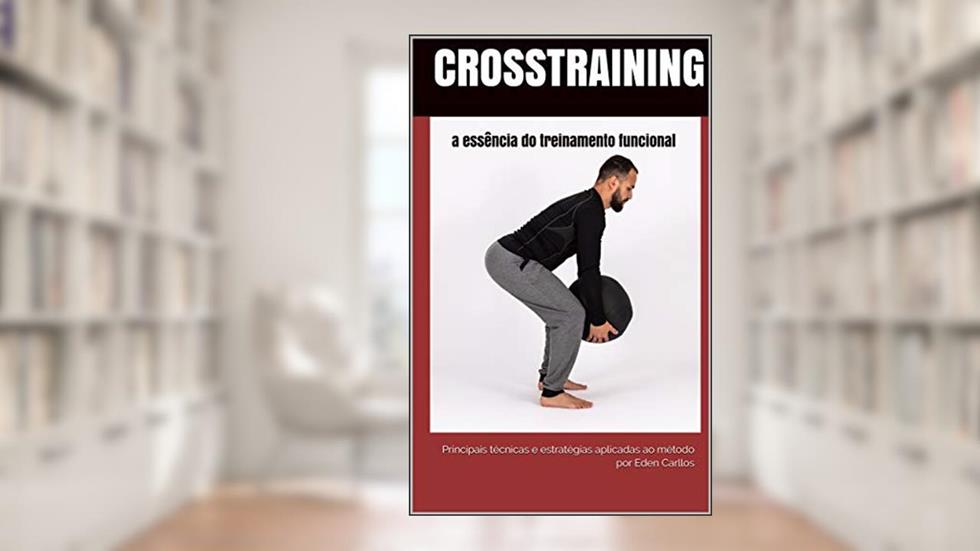 CrossTraining a essência do treinamento funcional: principais técnicas e estratégias aplicadas ao método (Educação Física Livro 1), do autor EDEN CARLLOS