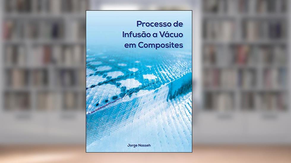 Processo de Infusão a Vácuo em Composites (Coleção Jorge Nasseh), do autor Jorge Nasseh