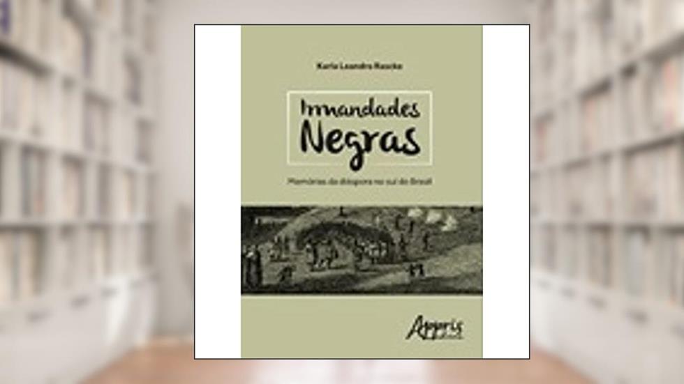 Irmandades negras: memórias da diáspora no sul do Brasil, do autor Karla Leandro Rascke