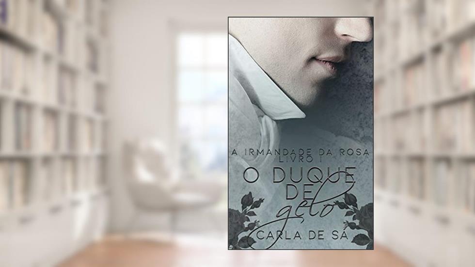 Série A Irmandade da Rosa: Livro 1 - O Duque de Gelo, do autor Carla de Sá