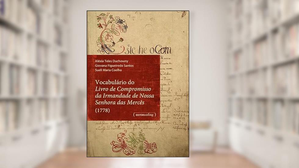 Vocabulário do Livro de Compromisso da Irmandade de Nossa Senhora das Mercês (1778), do autor Aléxia Teles Duchowny - Giovana Figueiredo Santos - Sueli Maria Coelho