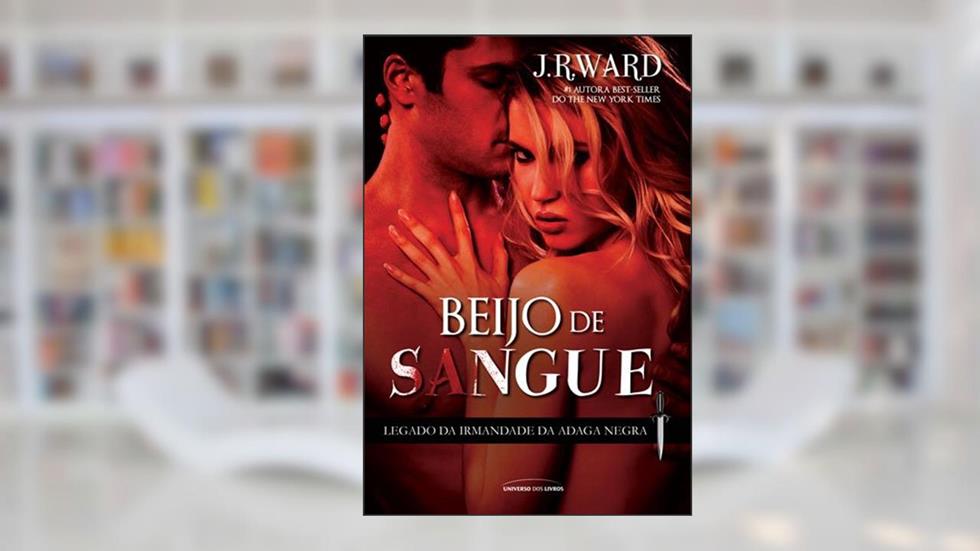 Beijo de Sangue (Legado da Irmandade da Adaga Negra), do autor J. R. Ward