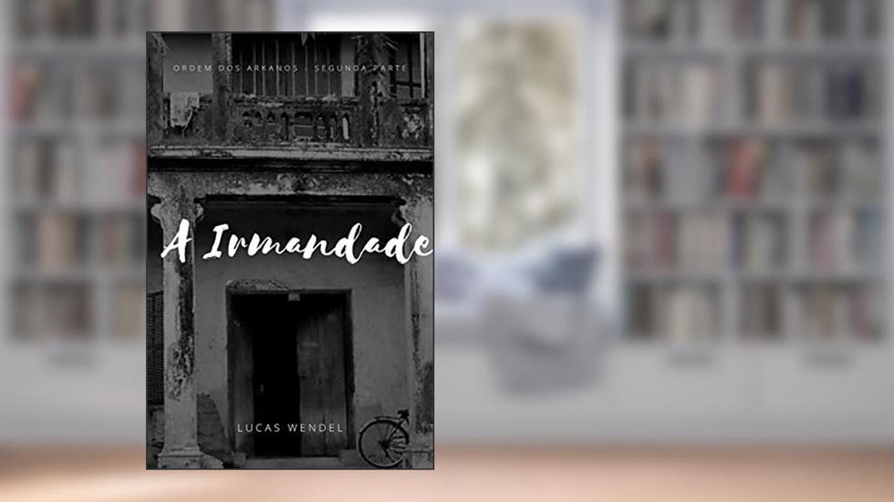 A Irmandade (Ordem dos Arkanos - Livro 2), do autor Lucas Wendel