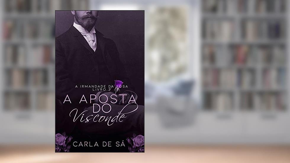 Série A Irmandade da Rosa: Livro 3 - A Aposta do Visconde, do autor Carla de Sá
