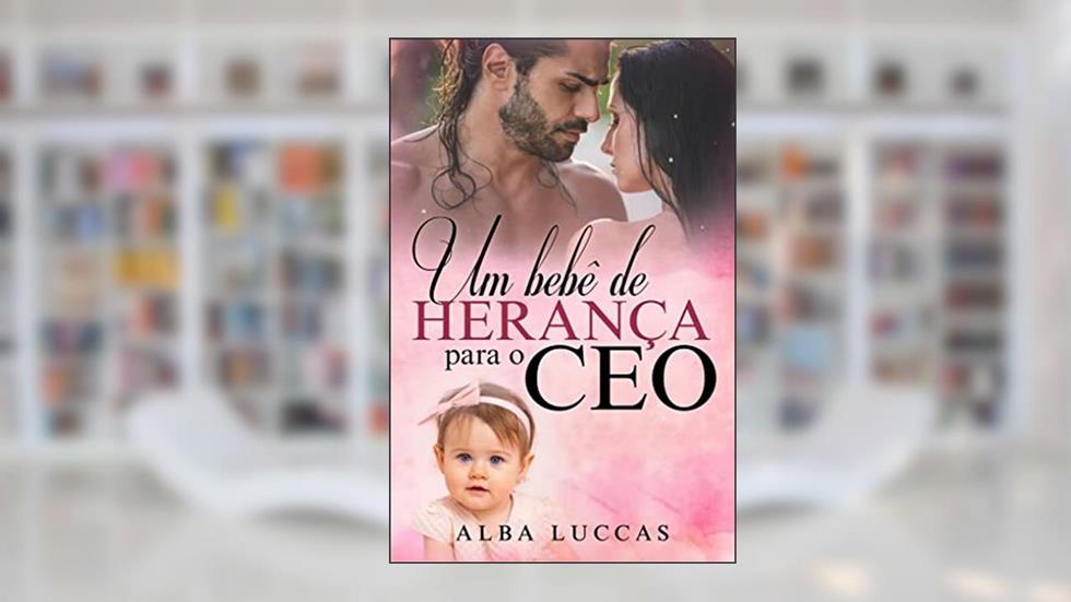 UM BEBÊ DE HERANÇA PARA O CEO, do autor ALBA LUCCAS