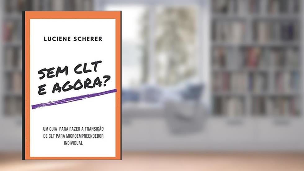 Sem CLT e agora?: Um método para a fazer a transição de CLT para microempreendedor individual (Portuguese Edition), do autor Dra LUCIENE CARDOSO SCHERER