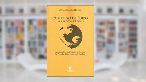 Capa de Complexo de Édipo - Uma Nova Teoria: Ampliando e Unificando as Teorias de Freud e Klein e Outros Trabalhos (Volume 1), do autor Osvaldo Marba Ribeiro