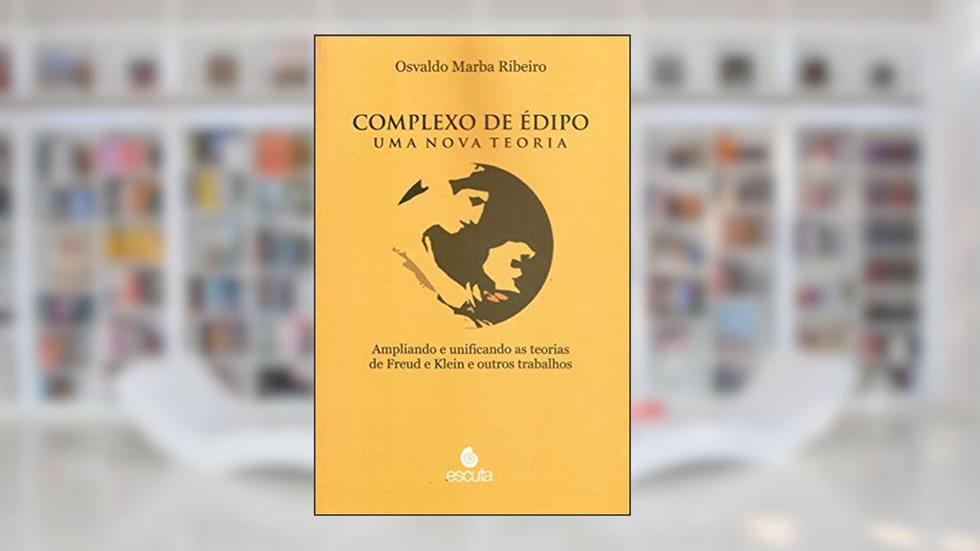 Complexo de Édipo - Uma Nova Teoria: Ampliando e Unificando as Teorias de Freud e Klein e Outros Trabalhos (Volume 1), do autor Osvaldo Marba Ribeiro