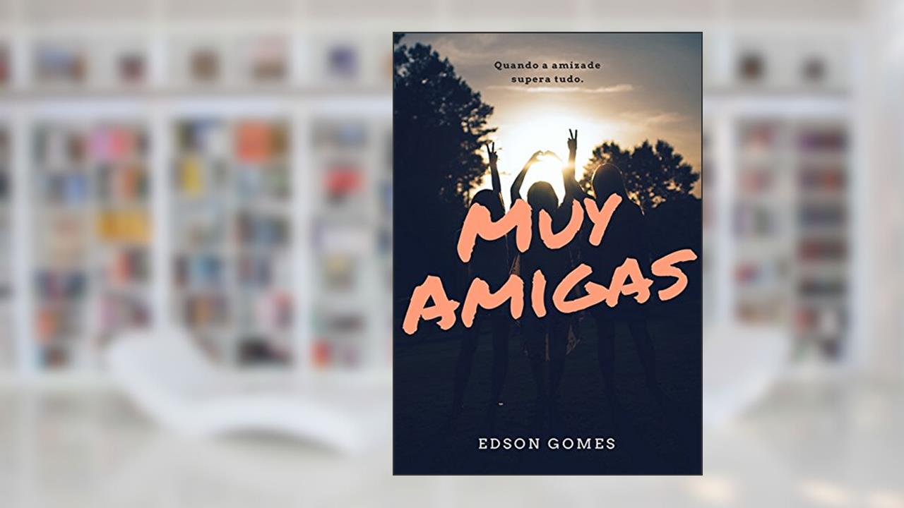 MUY AMIGAS: Quando a amizade supera tudo., do autor Edson Gomes