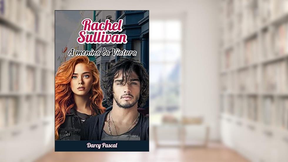 Rachel Sullivan : A Menina da Viatura, do autor Darcy Pascal