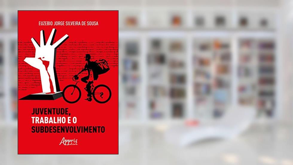 Juventude, Trabalho e o Subdesenvolvimento, do autor Euzebio Jorge Silveira de Sousa
