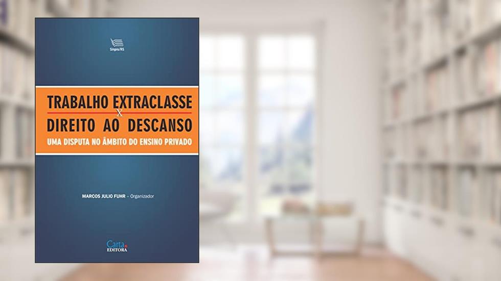 Trabalho extraclasse X Direito ao descanso - Uma disputa no âmbito do ensino privado, do autor Marcos Julio Fuhr (org)