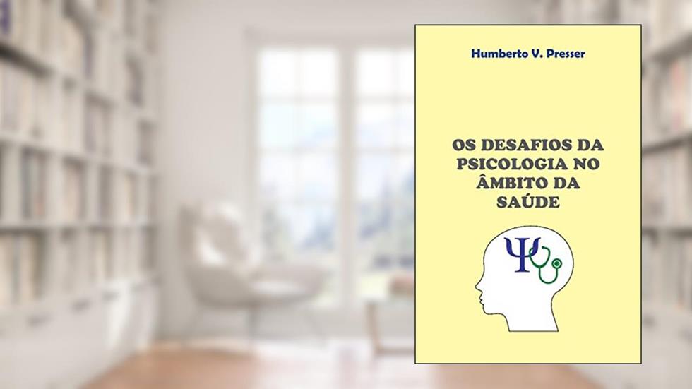 Os desafios da psicologia no âmbito da saúde, do autor Humberto V. Presser