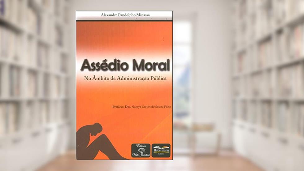 Assédio Moral. No Âmbito da Administração Pública, do autor Alexandre Pandolpho Minassa