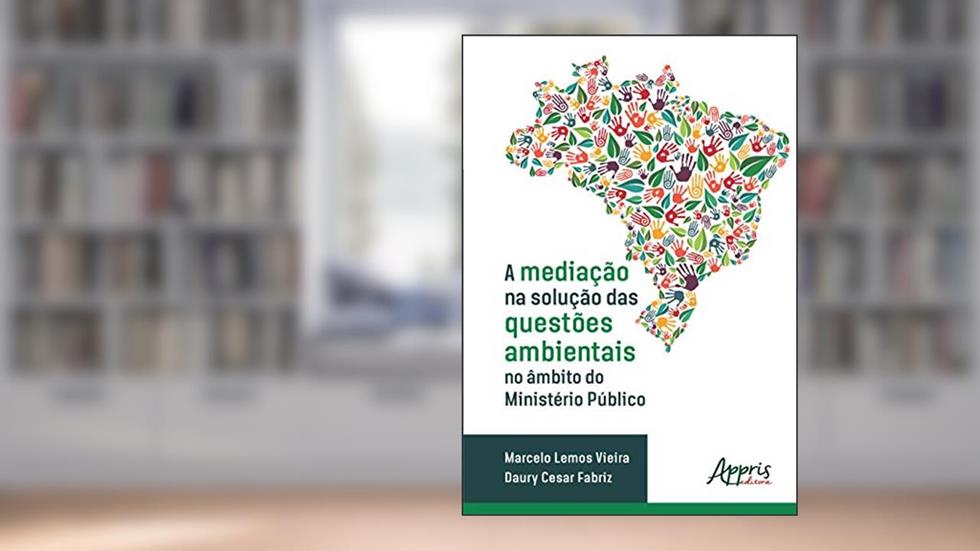 A mediação na solução das questões ambientais no âmbito do Ministério Público, do autor Marcelo Lemos Vieira; Daury Cesar Fabriz