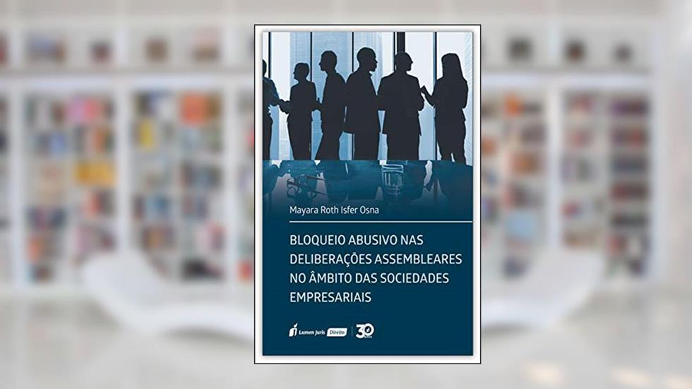 Bloqueio Abusivo Nas Deliberações Assembleares No Âmbito Das Sociedades Empresariais - 2020, do autor Mayara Roth Isfer Osna