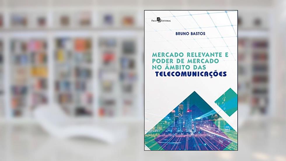 Mercado Relevante e Poder de Mercado no Âmbito das Telecomunicações, do autor Bruno Medeiros Bastos