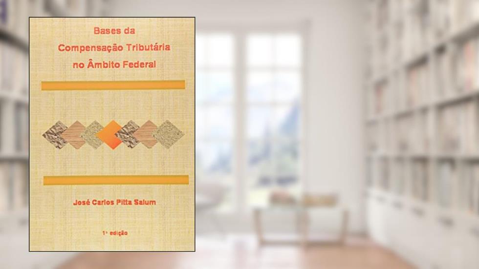 Bases da Compensação Tributária no Âmbito Federal, do autor José Carlos Pitta Salum